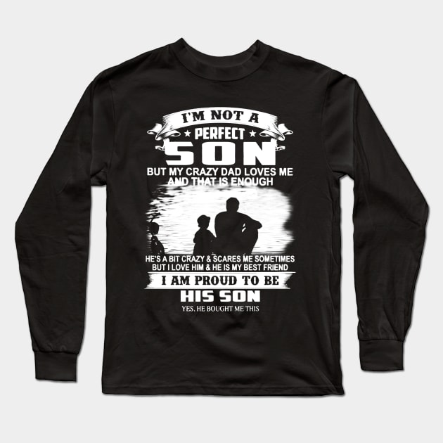 I'm Not A Perfect Son But My Crazy Dad Loves Me And That Is Enough Long Sleeve T-Shirt by Gadsengarland.Art